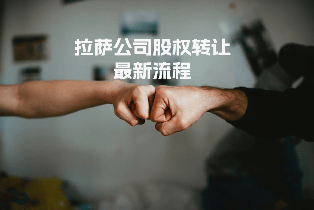 拉薩公司進行股權(quán)轉(zhuǎn)讓最新流程